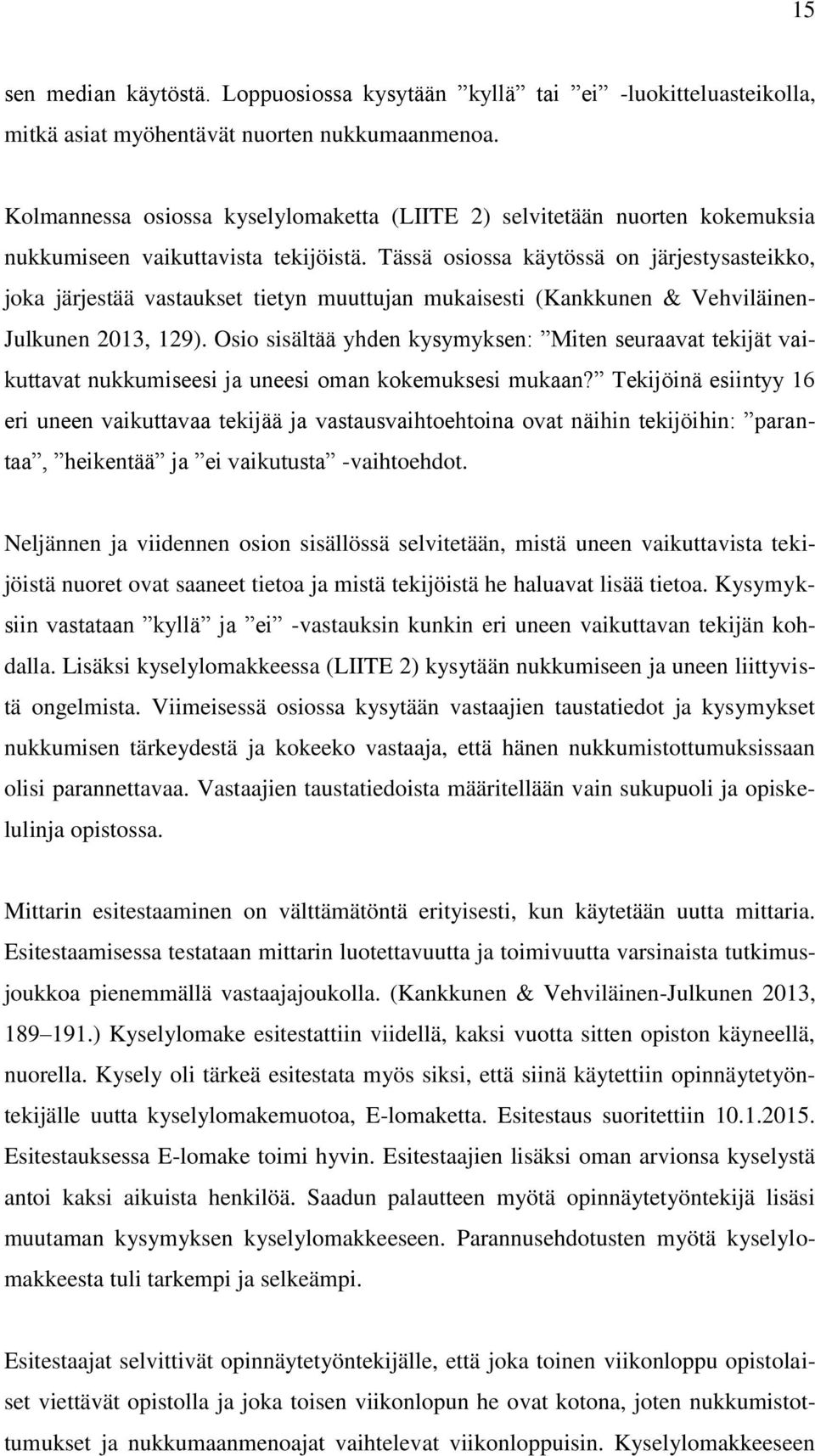 Tässä osiossa käytössä on järjestysasteikko, joka järjestää vastaukset tietyn muuttujan mukaisesti (Kankkunen & Vehviläinen- Julkunen 2013, 129).