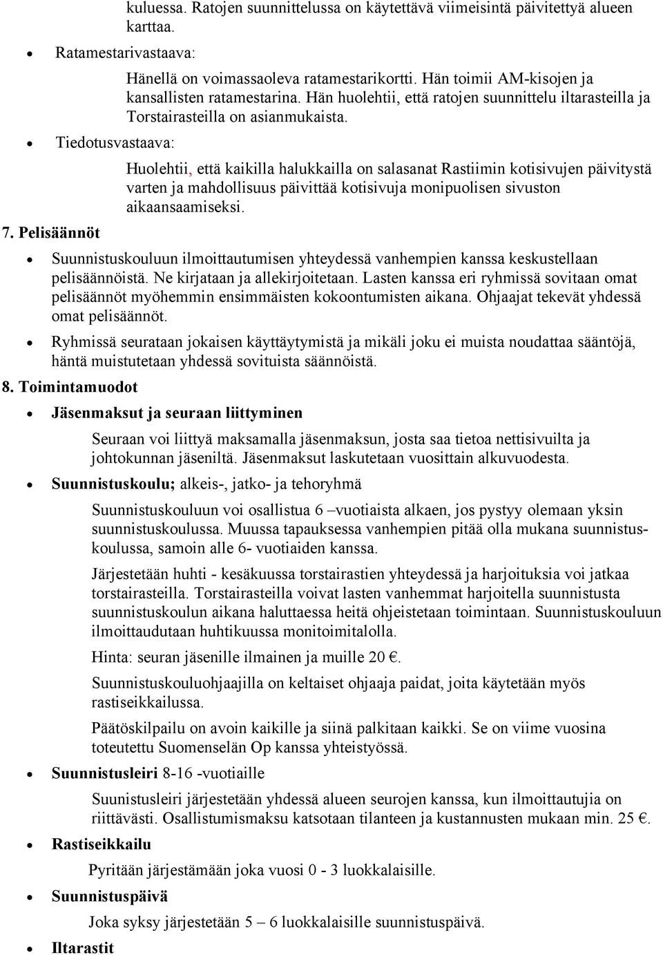 Huolehtii, että kaikilla halukkailla on salasanat Rastiimin kotisivujen päivitystä varten ja mahdollisuus päivittää kotisivuja monipuolisen sivuston aikaansaamiseksi.