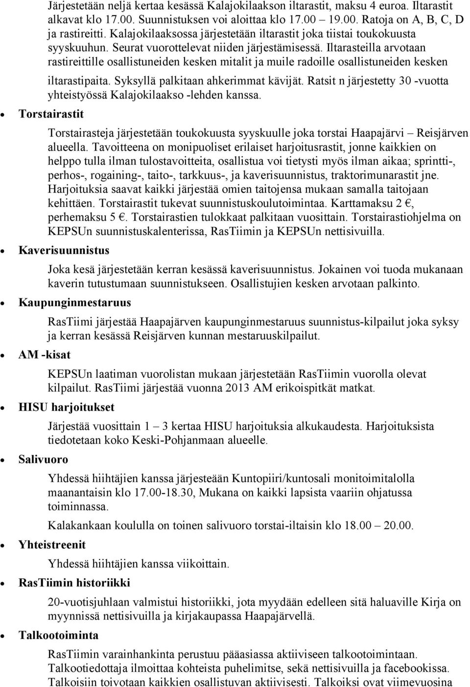 Iltarasteilla arvotaan rastireittille osallistuneiden kesken mitalit ja muile radoille osallistuneiden kesken iltarastipaita. Syksyllä palkitaan ahkerimmat kävijät.