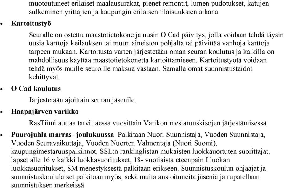 mukaan. Kartoitusta varten järjestetään oman seuran koulutus ja kaikilla on mahdollisuus käyttää maastotietokonetta kartoittamiseen. Kartoitustyötä voidaan tehdä myös muille seuroille maksua vastaan.