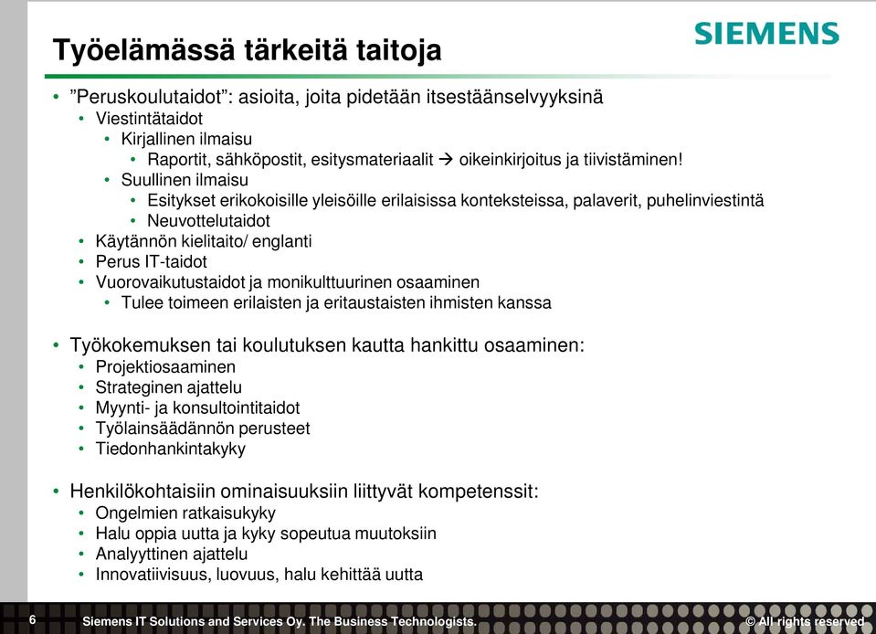 Suullinen ilmaisu Esitykset erikokoisille yleisöille erilaisissa konteksteissa, palaverit, puhelinviestintä Neuvottelutaidot Käytännön kielitaito/ englanti Perus IT-taidot Vuorovaikutustaidot ja