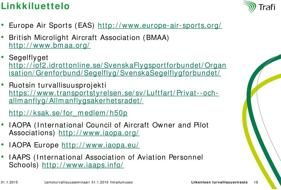 se/sv/luftfart/privat--ochallmanflyg/allmanflygsakerhetsradet/ http://ksak.se/for_medlem/h50p IAOPA (International Council of Aircraft Owner and Pilot Associations) http://www.iaopa.