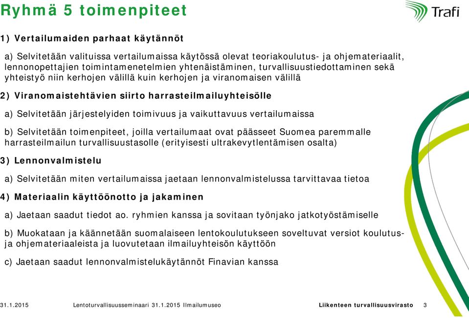 järjestelyiden toimivuus ja vaikuttavuus vertailumaissa b) Selvitetään toimenpiteet, joilla vertailumaat ovat päässeet Suomea paremmalle harrasteilmailun turvallisuustasolle (erityisesti