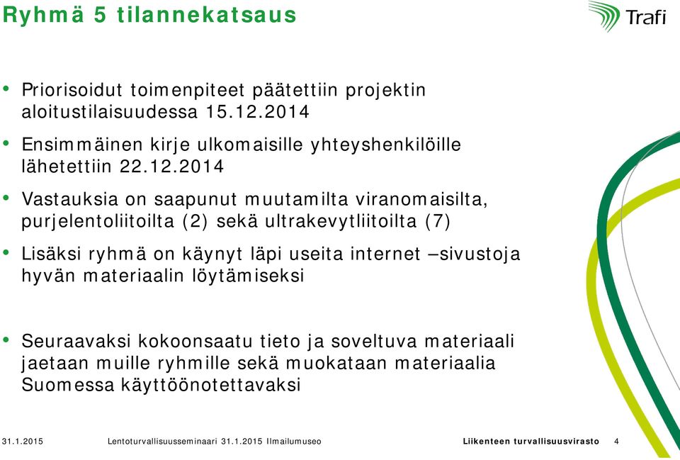 2014 Vastauksia on saapunut muutamilta viranomaisilta, purjelentoliitoilta (2) sekä ultrakevytliitoilta (7) Lisäksi ryhmä on käynyt läpi useita