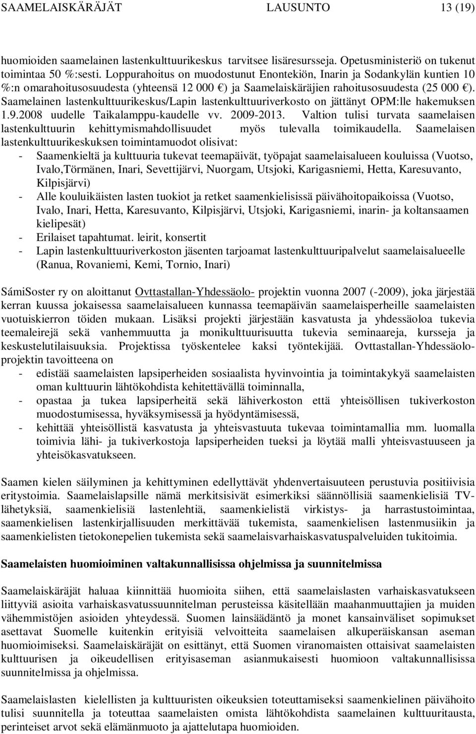 Saamelainen lastenkulttuurikeskus/lapin lastenkulttuuriverkosto on jättänyt OPM:lle hakemuksen 1.9.2008 uudelle Taikalamppu-kaudelle vv. 2009-2013.