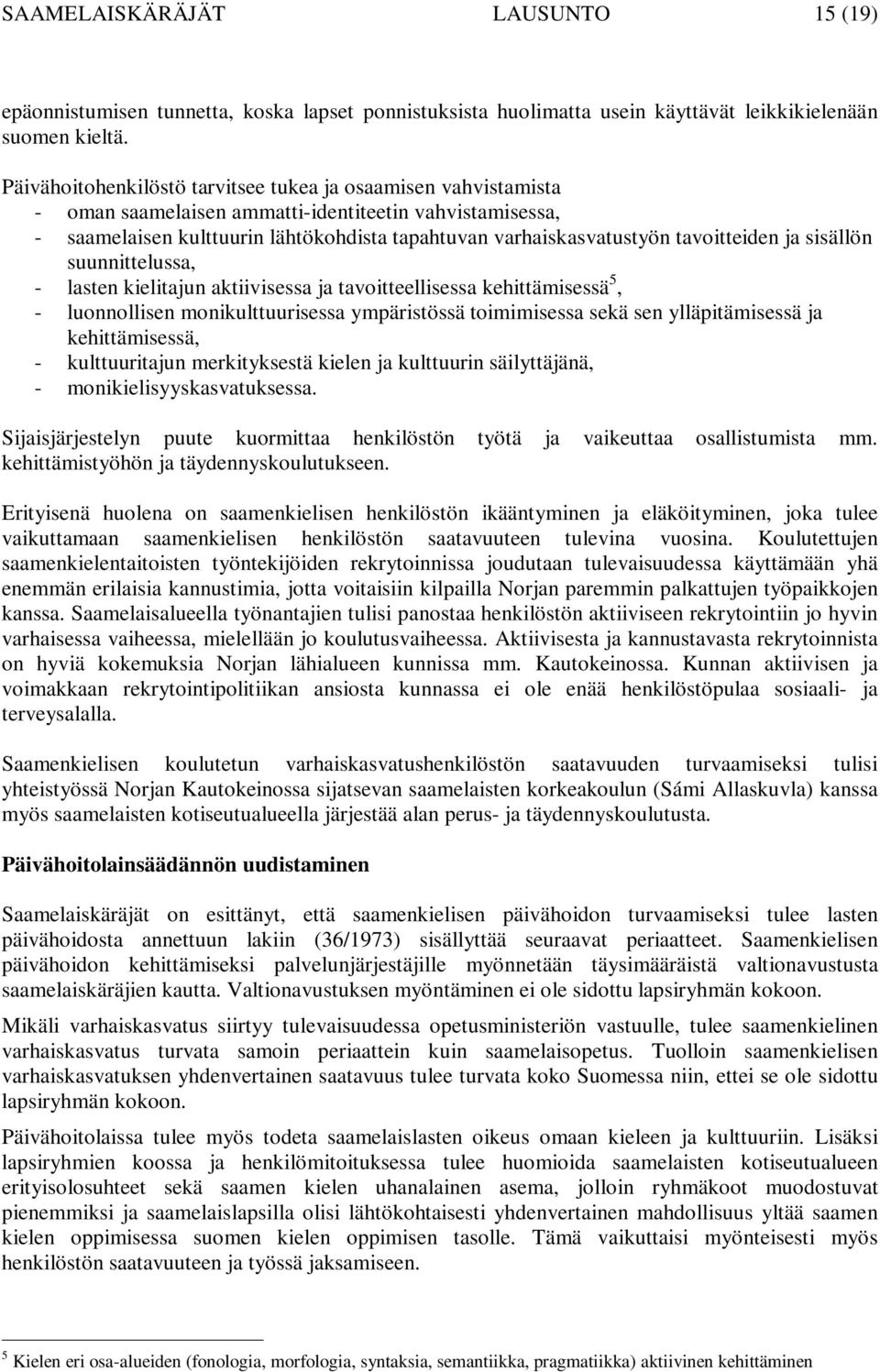 tavoitteiden ja sisällön suunnittelussa, - lasten kielitajun aktiivisessa ja tavoitteellisessa kehittämisessä 5, - luonnollisen monikulttuurisessa ympäristössä toimimisessa sekä sen ylläpitämisessä