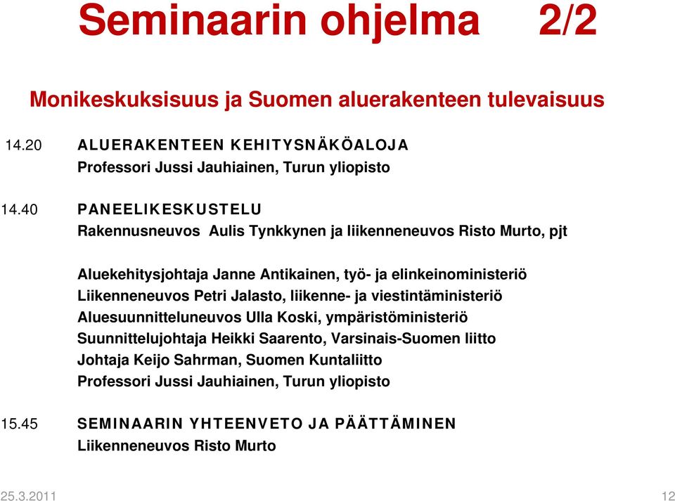 Liikenneneuvos Petri Jalasto, liikenne- ja viestintäministeriö Aluesuunnitteluneuvos Ulla Koski, ympäristöministeriö Suunnittelujohtaja Heikki Saarento,