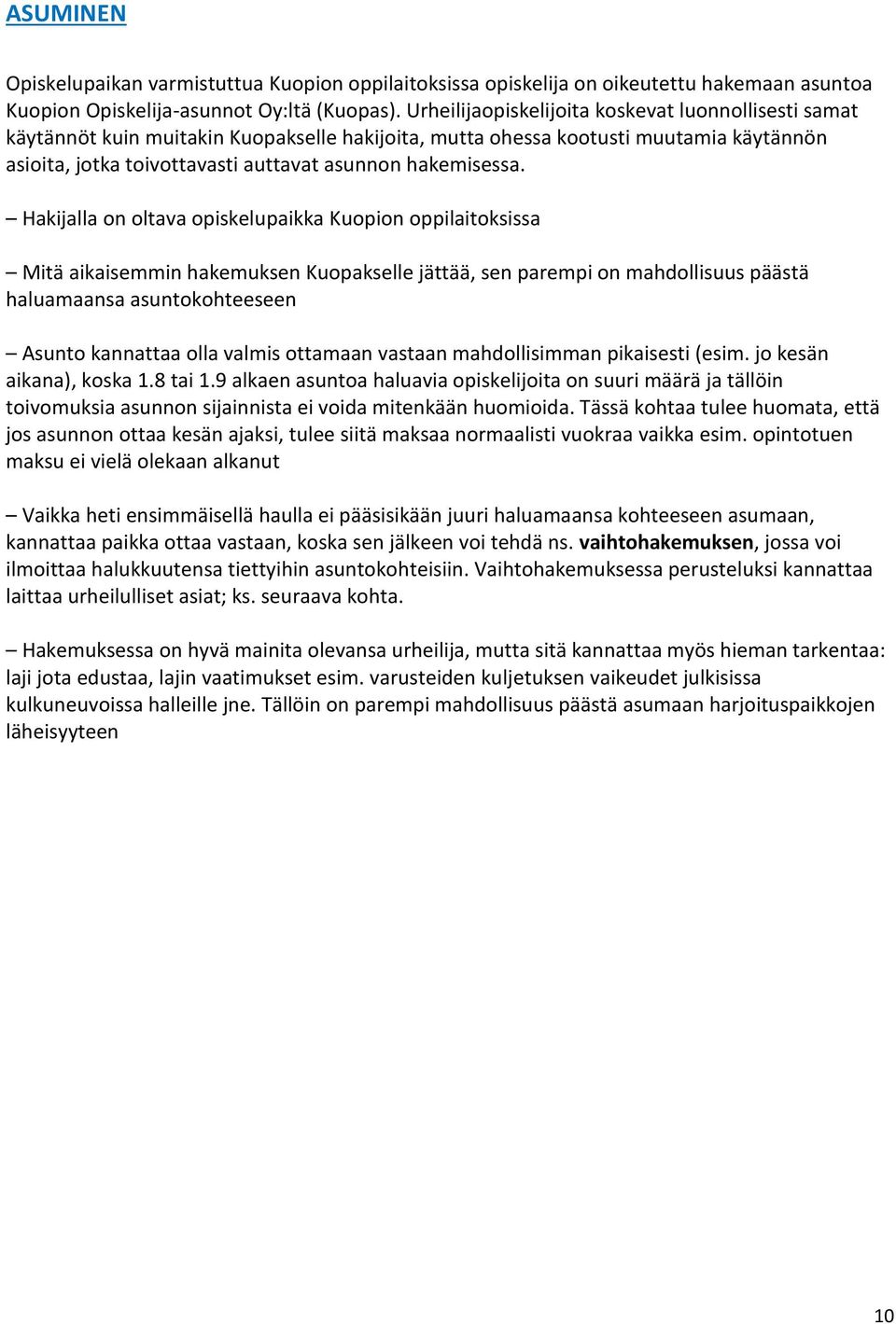 Hakijalla on oltava opiskelupaikka Kuopion oppilaitoksissa Mitä aikaisemmin hakemuksen Kuopakselle jättää, sen parempi on mahdollisuus päästä haluamaansa asuntokohteeseen Asunto kannattaa olla valmis
