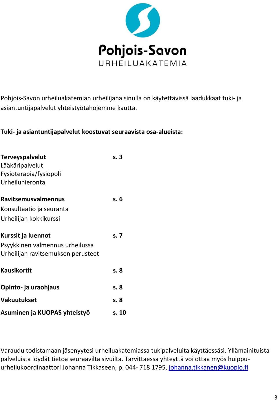 6 Konsultaatio ja seuranta Urheilijan kokkikurssi Kurssit ja luennot s. 7 Psyykkinen valmennus urheilussa Urheilijan ravitsemuksen perusteet Kausikortit s. 8 Opinto- ja uraohjaus s. 8 Vakuutukset s.