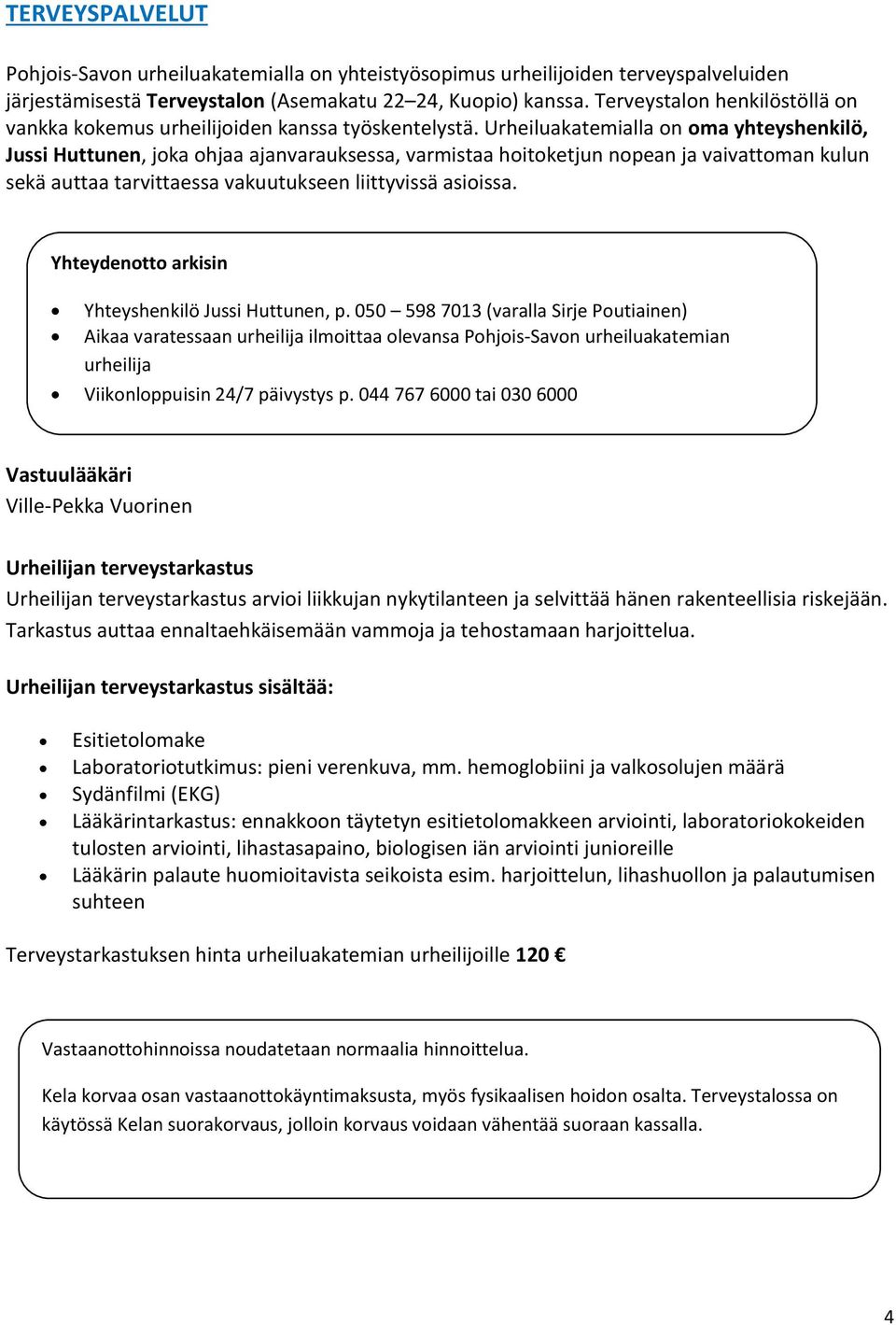 Urheiluakatemialla on oma yhteyshenkilö, Jussi Huttunen, joka ohjaa ajanvarauksessa, varmistaa hoitoketjun nopean ja vaivattoman kulun sekä auttaa tarvittaessa vakuutukseen liittyvissä asioissa.
