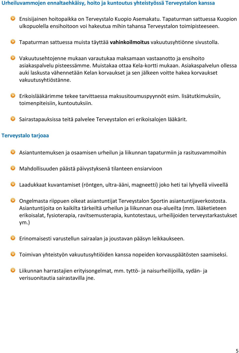 Vakuutusehtojenne mukaan varautukaa maksamaan vastaanotto ja ensihoito asiakaspalvelu pisteessämme. Muistakaa ottaa Kela-kortti mukaan.