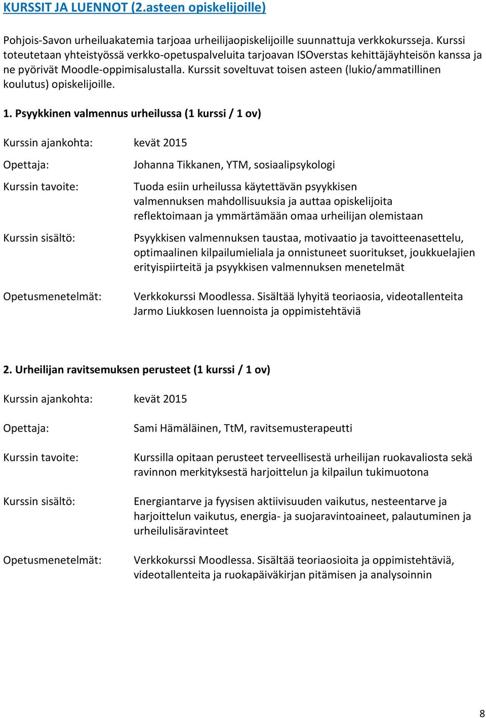 Kurssit soveltuvat toisen asteen (lukio/ammatillinen koulutus) opiskelijoille. 1.
