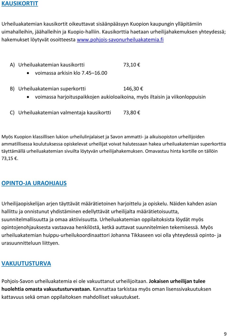 00 B) Urheiluakatemian superkortti 146,30 voimassa harjoituspaikkojen aukioloaikoina, myös iltaisin ja viikonloppuisin C) Urheiluakatemian valmentaja kausikortti 73,80 Myös Kuopion klassillisen
