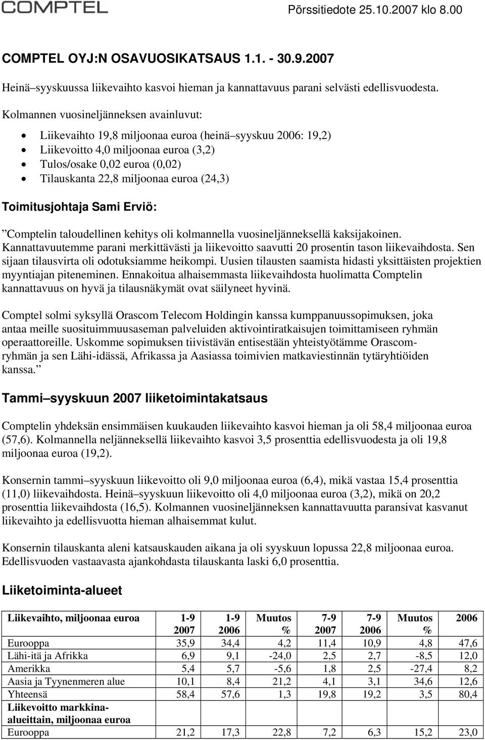 euroa (24,3) Toimitusjohtaja Sami Erviö: Comptelin taloudellinen kehitys oli kolmannella vuosineljänneksellä kaksijakoinen.