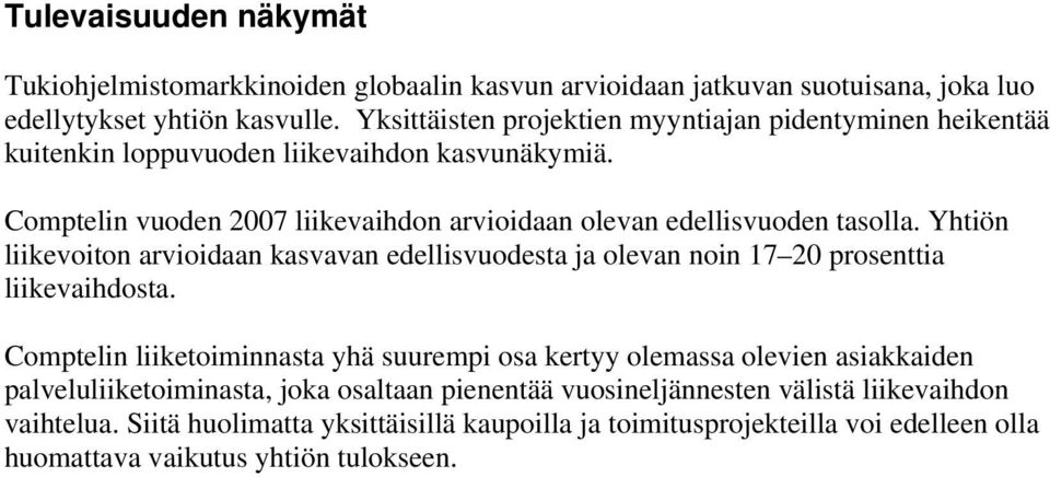 Comptelin vuoden 2007 liikevaihdon arvioidaan olevan edellisvuoden tasolla. Yhtiön liikevoiton arvioidaan kasvavan edellisvuodesta ja olevan noin 17 20 prosenttia liikevaihdosta.