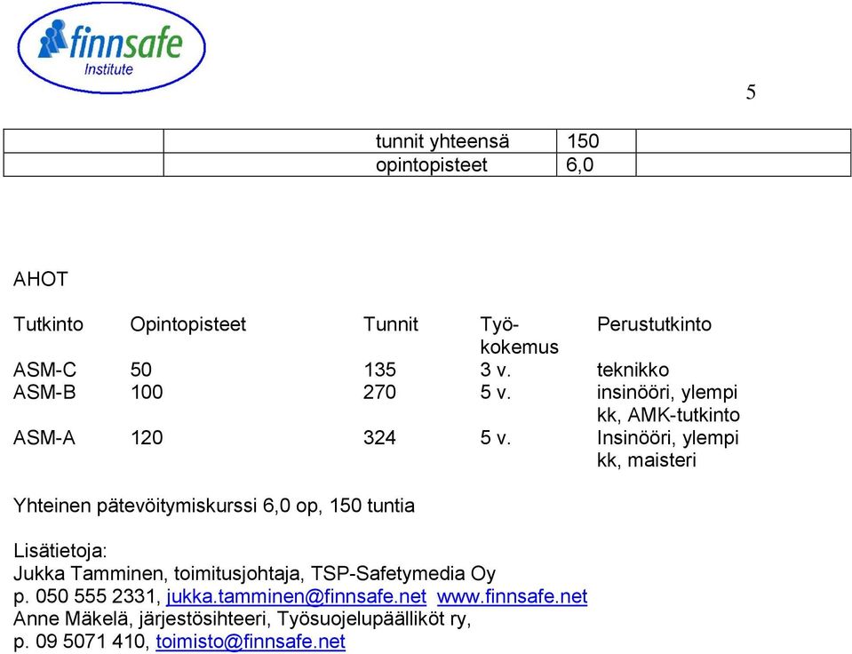 Insinööri, ylempi kk, maisteri Yhteinen pätevöitymiskurssi 6,0 op, 150 tuntia Lisätietoja: Jukka Tamminen, toimitusjohtaja,