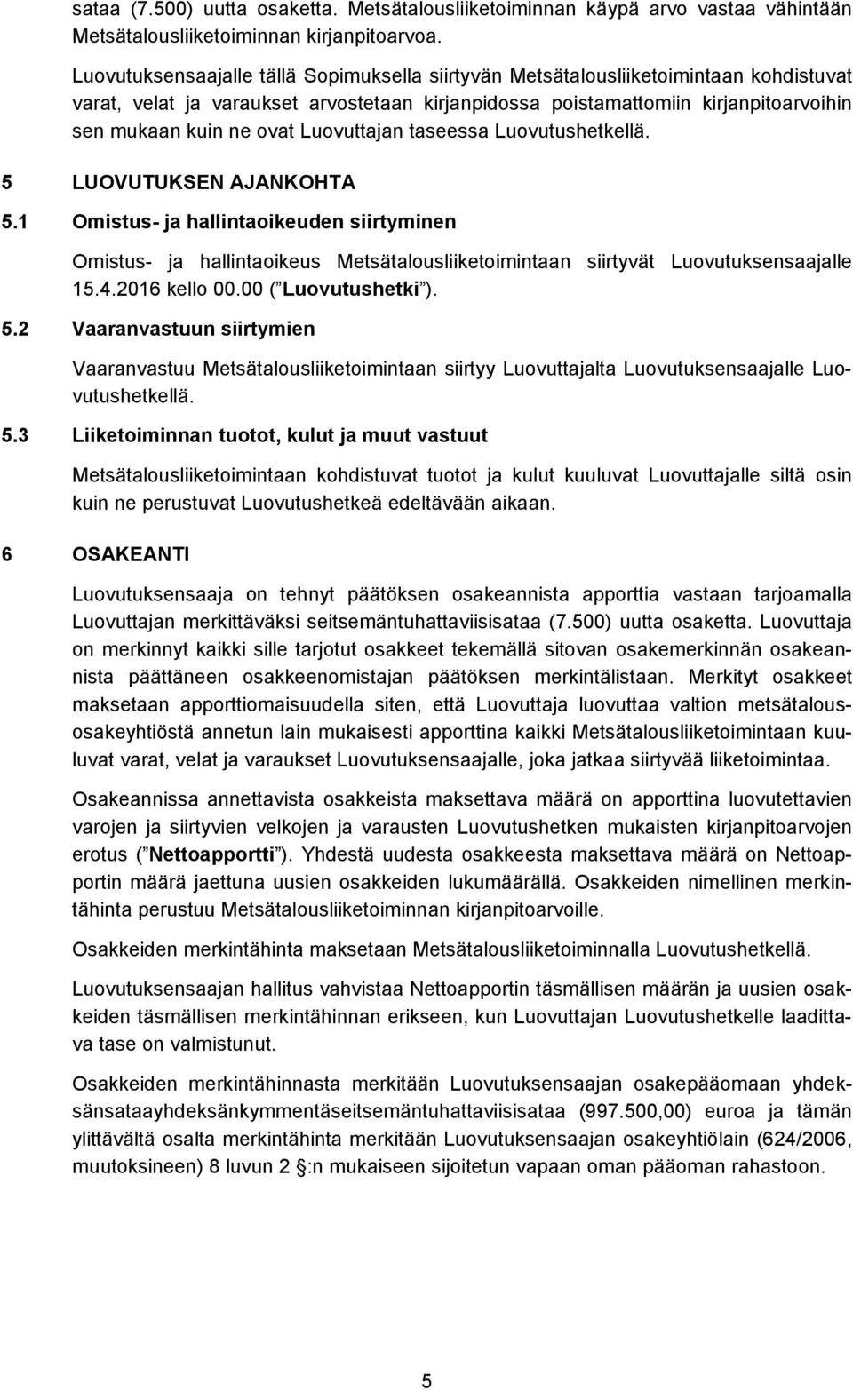 Luovuttajan taseessa Luovutushetkellä. 5 LUOVUTUKSEN AJANKOHTA 5.1 Omistus- ja hallintaoikeuden siirtyminen Omistus- ja hallintaoikeus Metsätalousliiketoimintaan siirtyvät Luovutuksensaajalle 15.4.