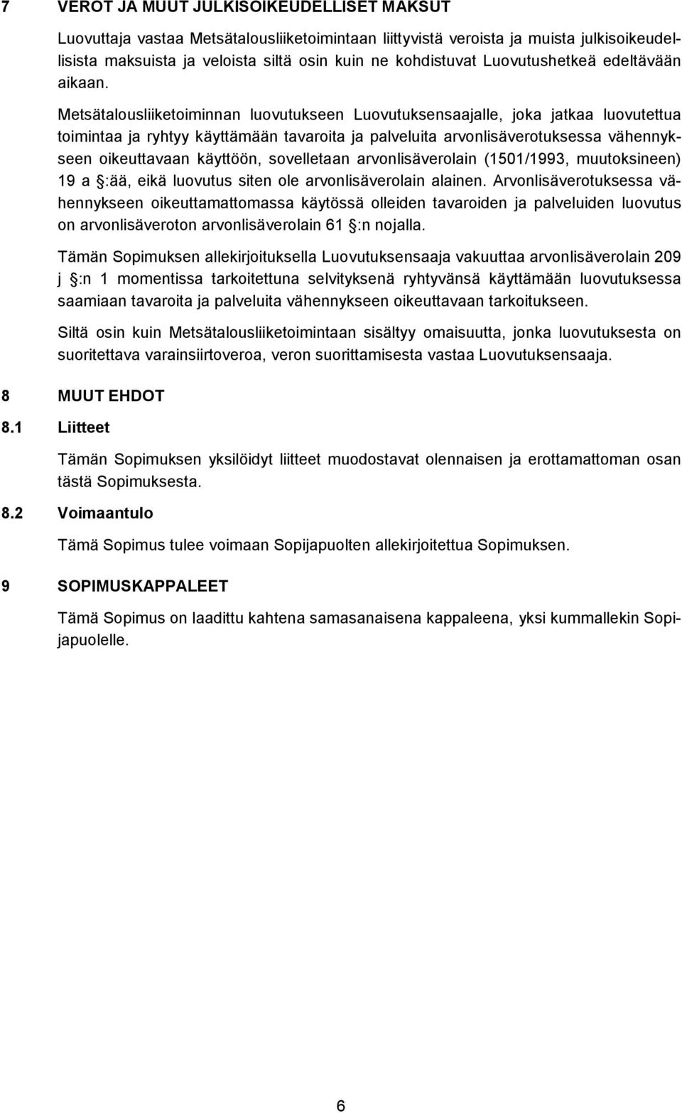 Metsätalousliiketoiminnan luovutukseen Luovutuksensaajalle, joka jatkaa luovutettua toimintaa ja ryhtyy käyttämään tavaroita ja palveluita arvonlisäverotuksessa vähennykseen oikeuttavaan käyttöön,