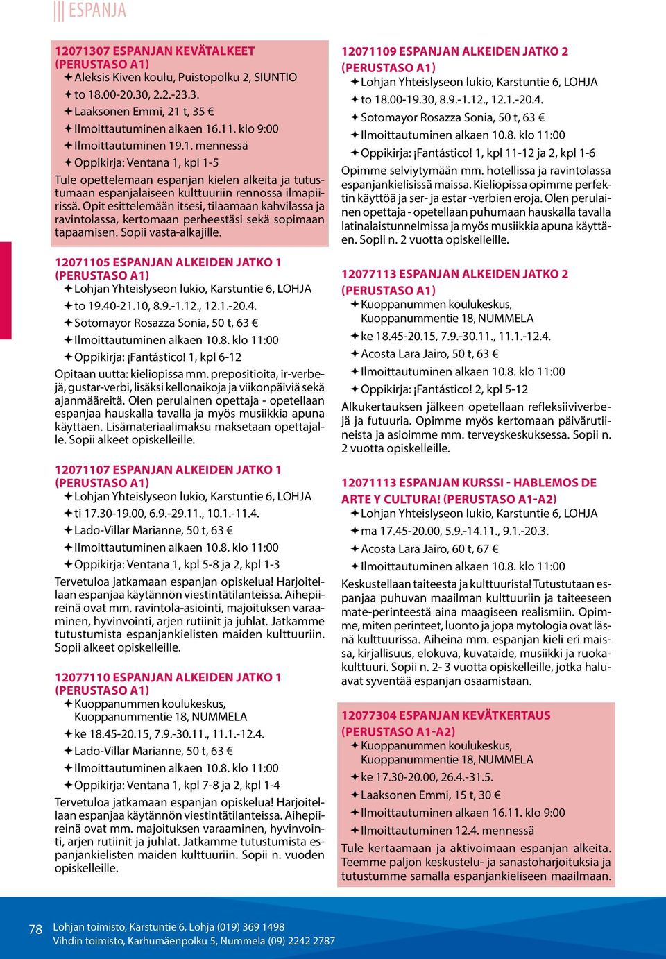 1.-20.4. Sotomayor Rosazza Sonia, 50 t, 63 Oppikirja: Fantástico! 1, kpl 6-12 Opitaan uutta: kieliopissa mm.