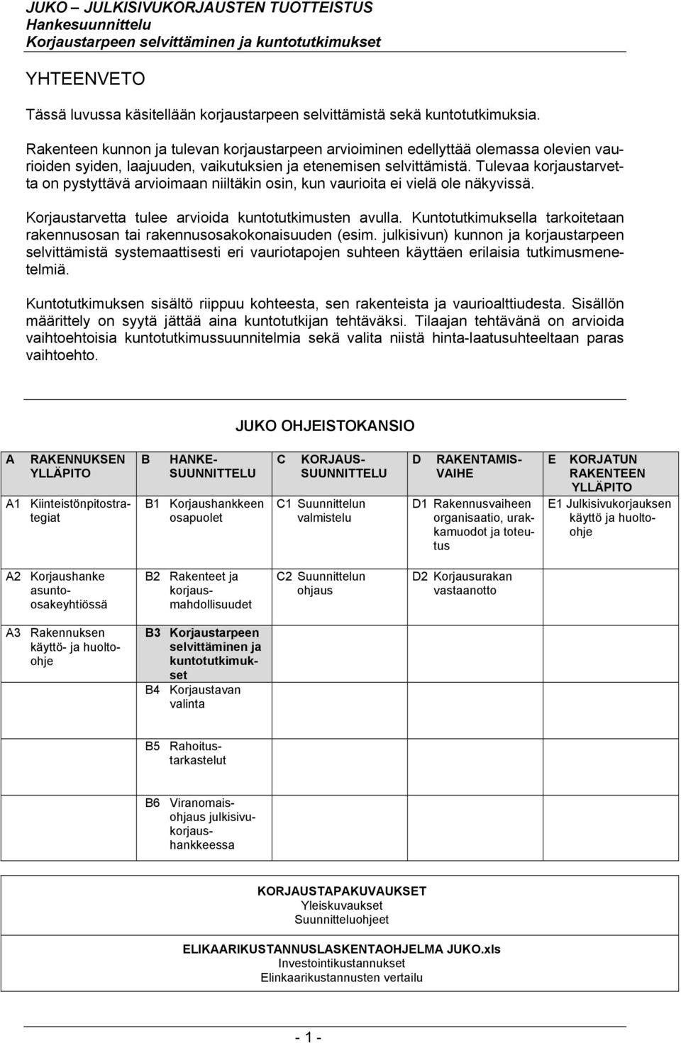 Tulevaa korjaustarvetta on pystyttävä arvioimaan niiltäkin osin, kun vaurioita ei vielä ole näkyvissä. Korjaustarvetta tulee arvioida kuntotutkimusten avulla.