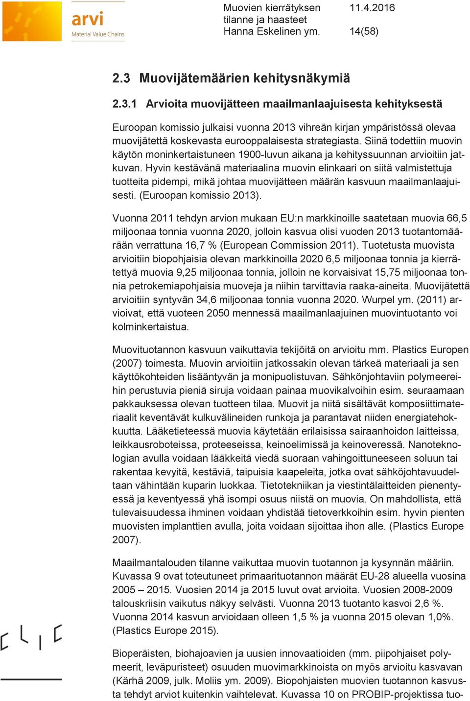 1 Arvioita muovijätteen maailmanlaajuisesta kehityksestä Euroopan komissio julkaisi vuonna 2013 vihreän kirjan ympäristössä olevaa muovijätettä koskevasta eurooppalaisesta strategiasta.