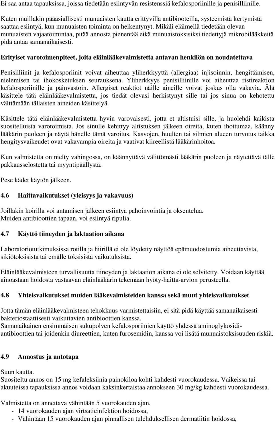 Mikäli eläimellä tiedetään olevan munuaisten vajaatoimintaa, pitää annosta pienentää eikä munuaistoksisiksi tiedettyjä mikrobilääkkeitä pidä antaa samanaikaisesti.