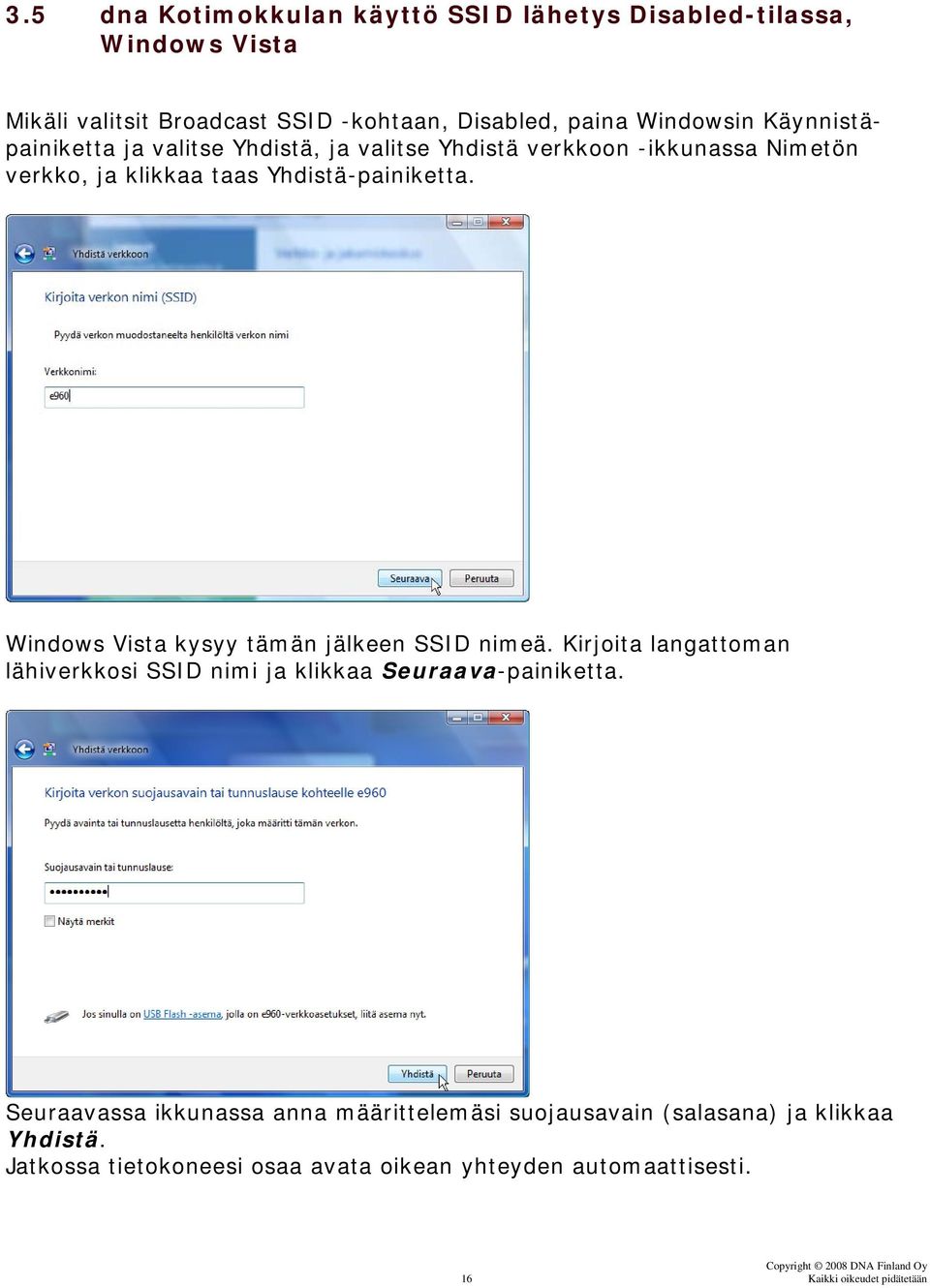Windows Vista kysyy tämän jälkeen SSID nimeä. Kirjoita langattoman lähiverkkosi SSID nimi ja klikkaa Seuraava-painiketta.