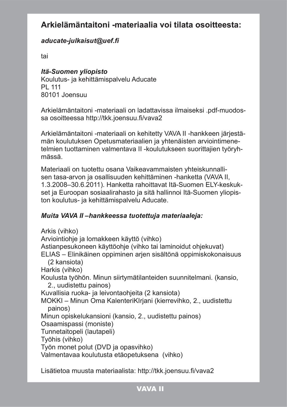 suorittajien työryhmässä. Materiaali on tuotettu osana Vaikeavammaisten yhteiskunnallisen tasa-arvon ja osallisuuden kehittäminen -hanketta (VAVA II, 1.3.2008 30.6.2011).