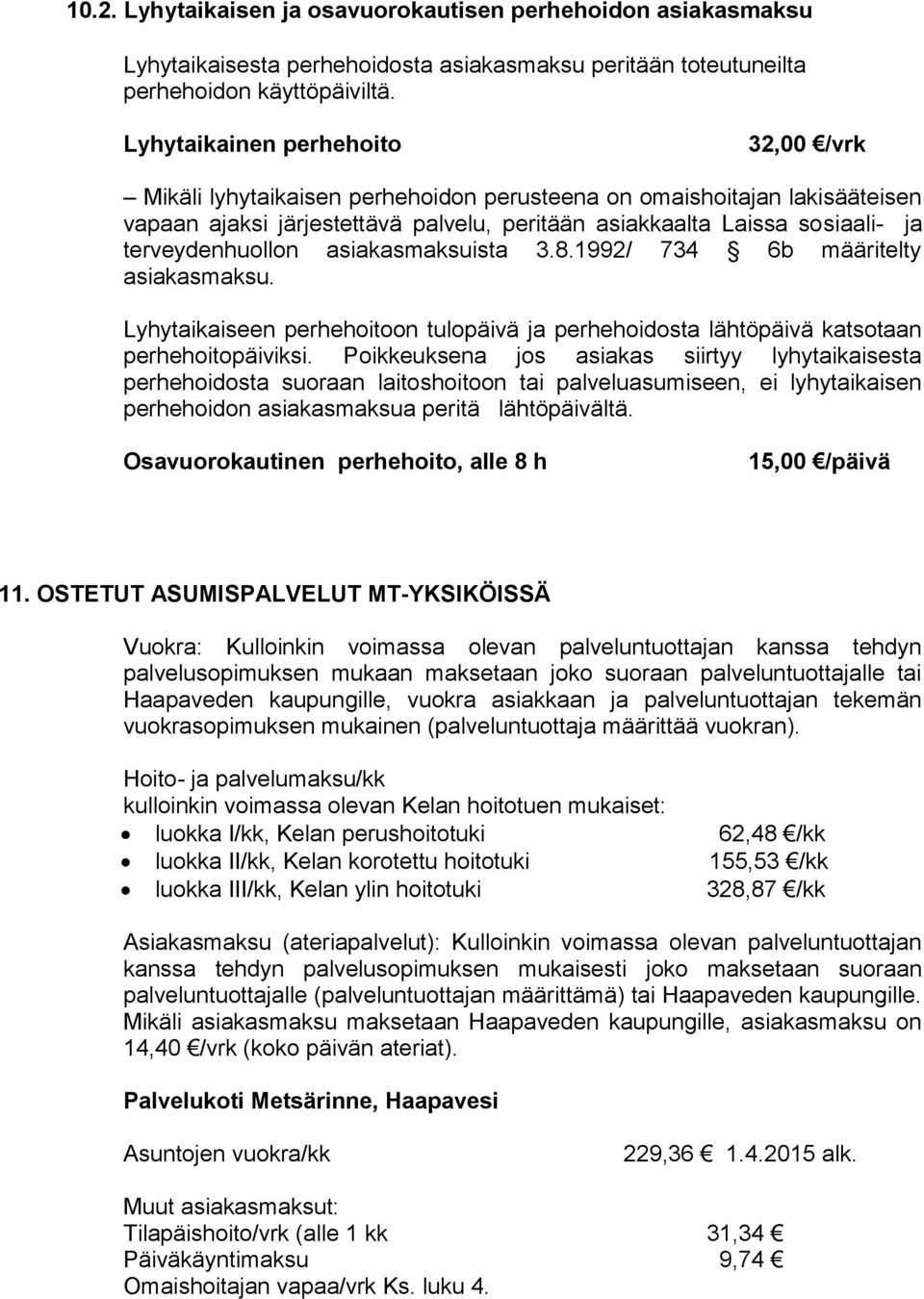 terveydenhuollon asiakasmaksuista 3.8.1992/ 734 6b määritelty asiakasmaksu. Lyhytaikaiseen perhehoitoon tulopäivä ja perhehoidosta lähtöpäivä katsotaan perhehoitopäiviksi.