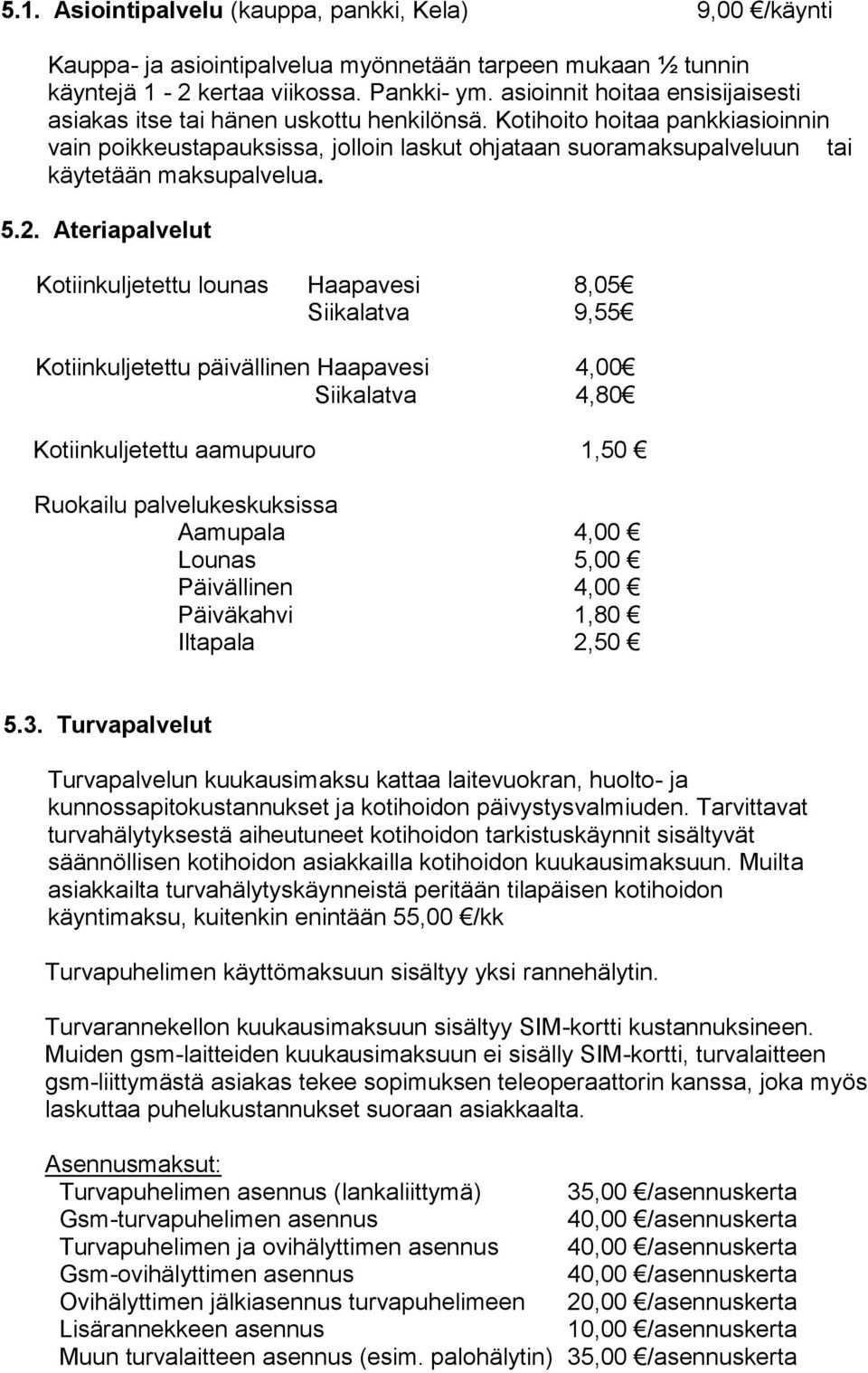 Kotihoito hoitaa pankkiasioinnin vain poikkeustapauksissa, jolloin laskut ohjataan suoramaksupalveluun tai käytetään maksupalvelua. 5.2.