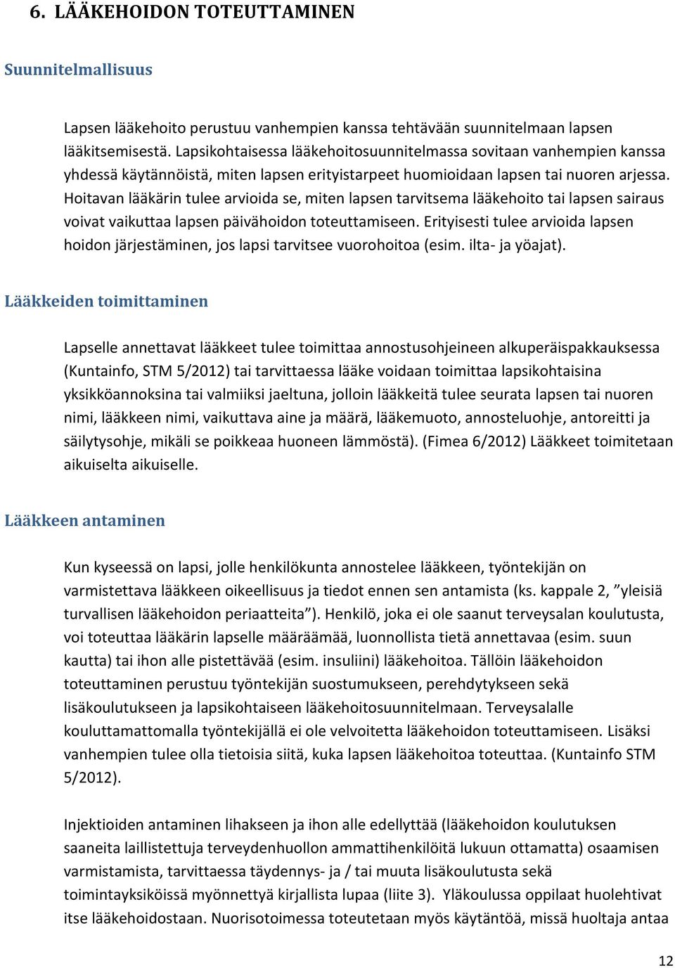 Hoitavan lääkärin tulee arvioida se, miten lapsen tarvitsema lääkehoito tai lapsen sairaus voivat vaikuttaa lapsen päivähoidon toteuttamiseen.