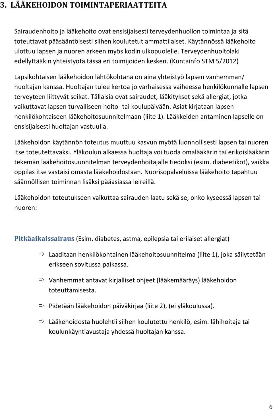 (Kuntainfo STM 5/2012) Lapsikohtaisen lääkehoidon lähtökohtana on aina yhteistyö lapsen vanhemman/ huoltajan kanssa.