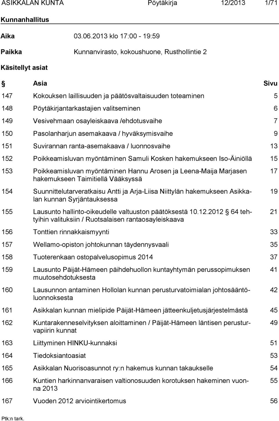 valitseminen 6 149 Vesivehmaan osayleiskaava /ehdotusvaihe 7 150 Pasolanharjun asemakaava / hyväksymisvaihe 9 151 Suvirannan ranta-asemakaava / luonnosvaihe 13 152 Poikkeamisluvan myöntäminen Samuli