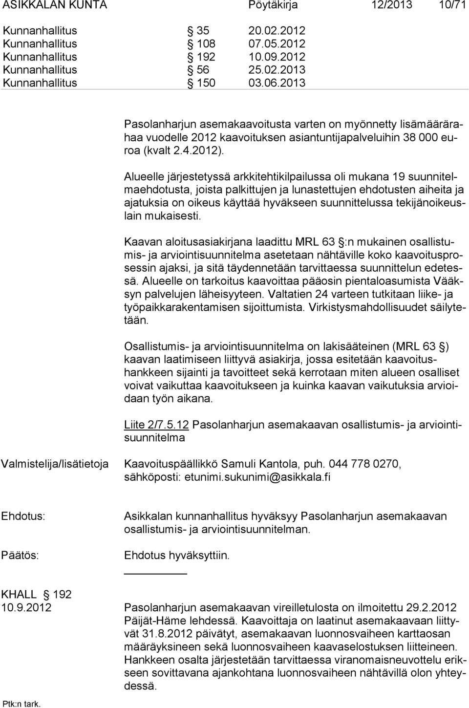 Alueelle järjestetyssä arkkitehtikilpailussa oli mukana 19 suunnitelmaehdotusta, joista palkittujen ja lunastettujen ehdotusten aiheita ja ajatuksia on oikeus käyttää hyväkseen suunnittelussa