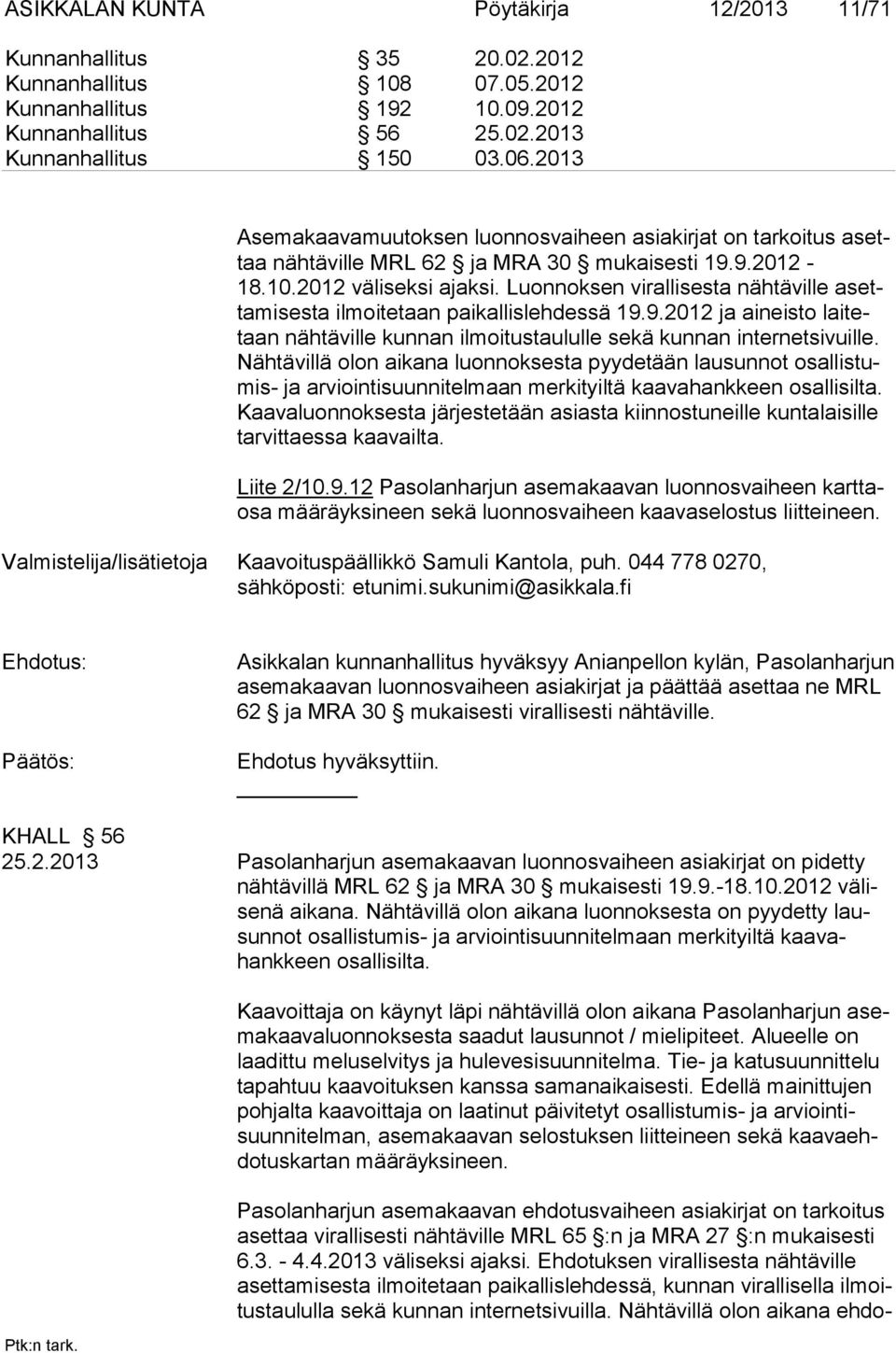 Luonnoksen virallisesta nähtäville asettamisesta ilmoitetaan paikallislehdessä 19.9.2012 ja aineisto laitetaan nähtäville kunnan ilmoitustaululle sekä kunnan internetsivuille.