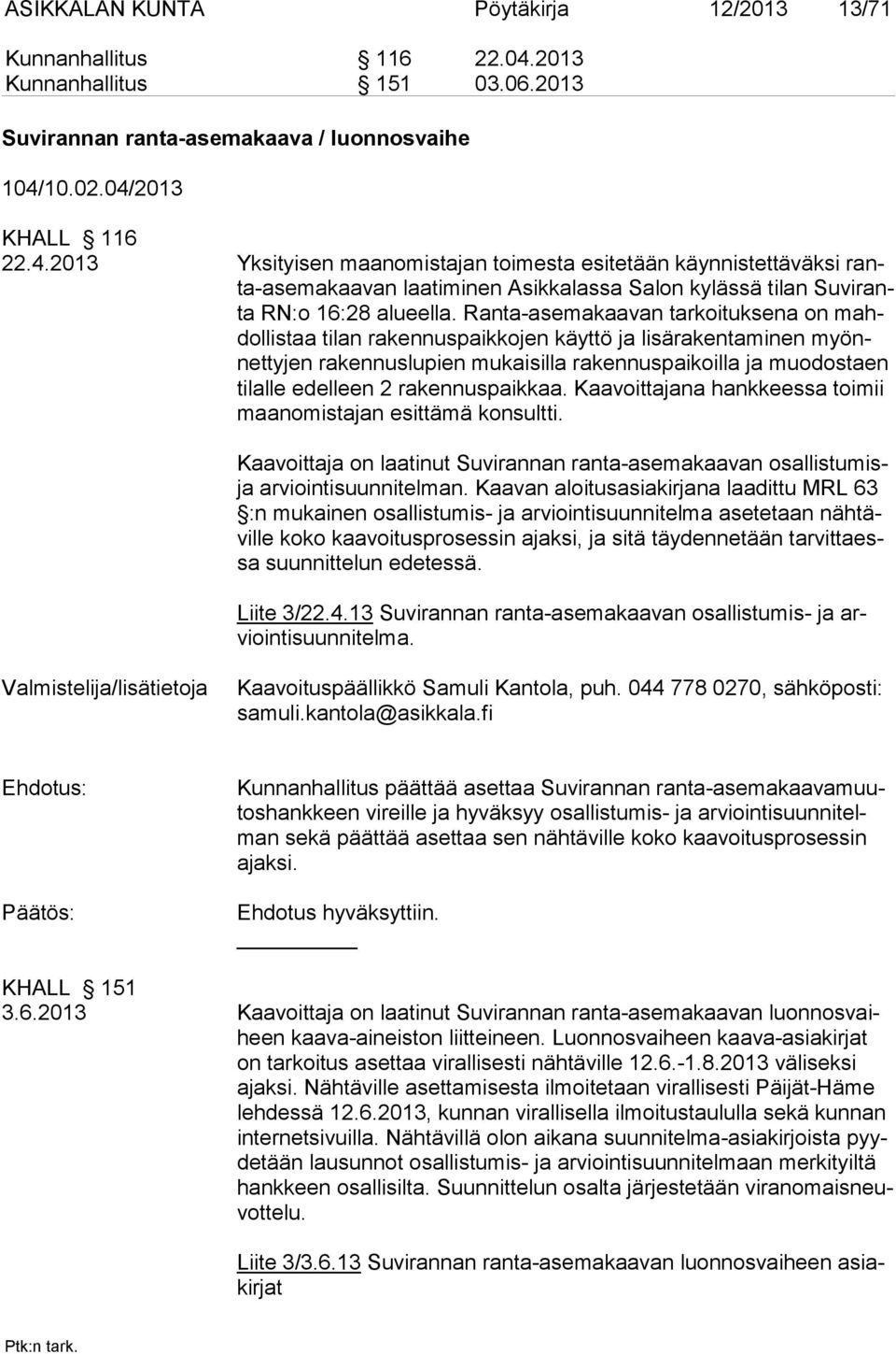 10.02.04/2013 KHALL 116 22.4.2013 Yksityisen maanomistajan toimesta esitetään käynnistettäväksi ranta-asemakaavan laatiminen Asikkalassa Salon kylässä tilan Suviranta RN:o 16:28 alueella.