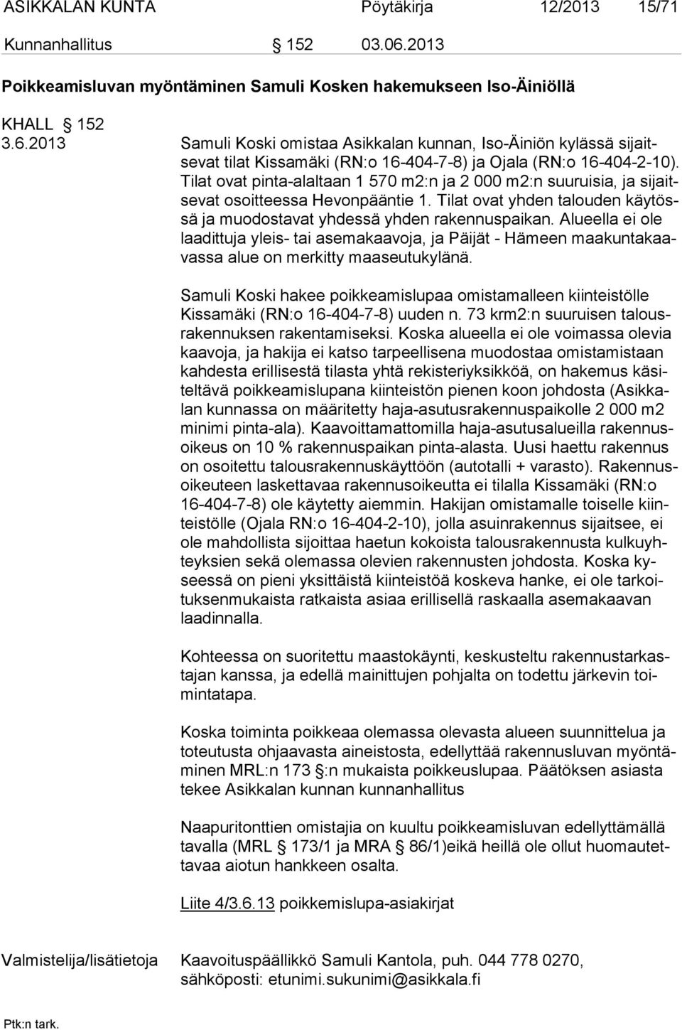 2013 Samuli Koski omistaa Asikkalan kunnan, Iso-Äiniön kylässä sijaitsevat tilat Kissamäki (RN:o 16-404-7-8) ja Ojala (RN:o 16-404-2-10).