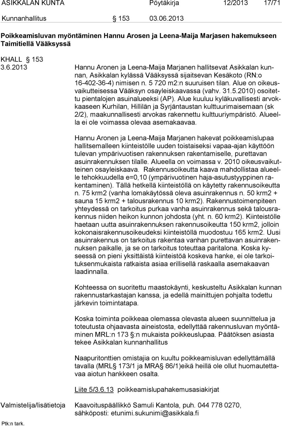 2013 Hannu Aronen ja Leena-Maija Marjanen hallitsevat Asikkalan kunnan, Asik ka lan kylässä Vääksyssä sijaitsevan Kesäkoto (RN:o 16-402-36-4) ni misen n. 5 720 m2:n suuruisen tilan.