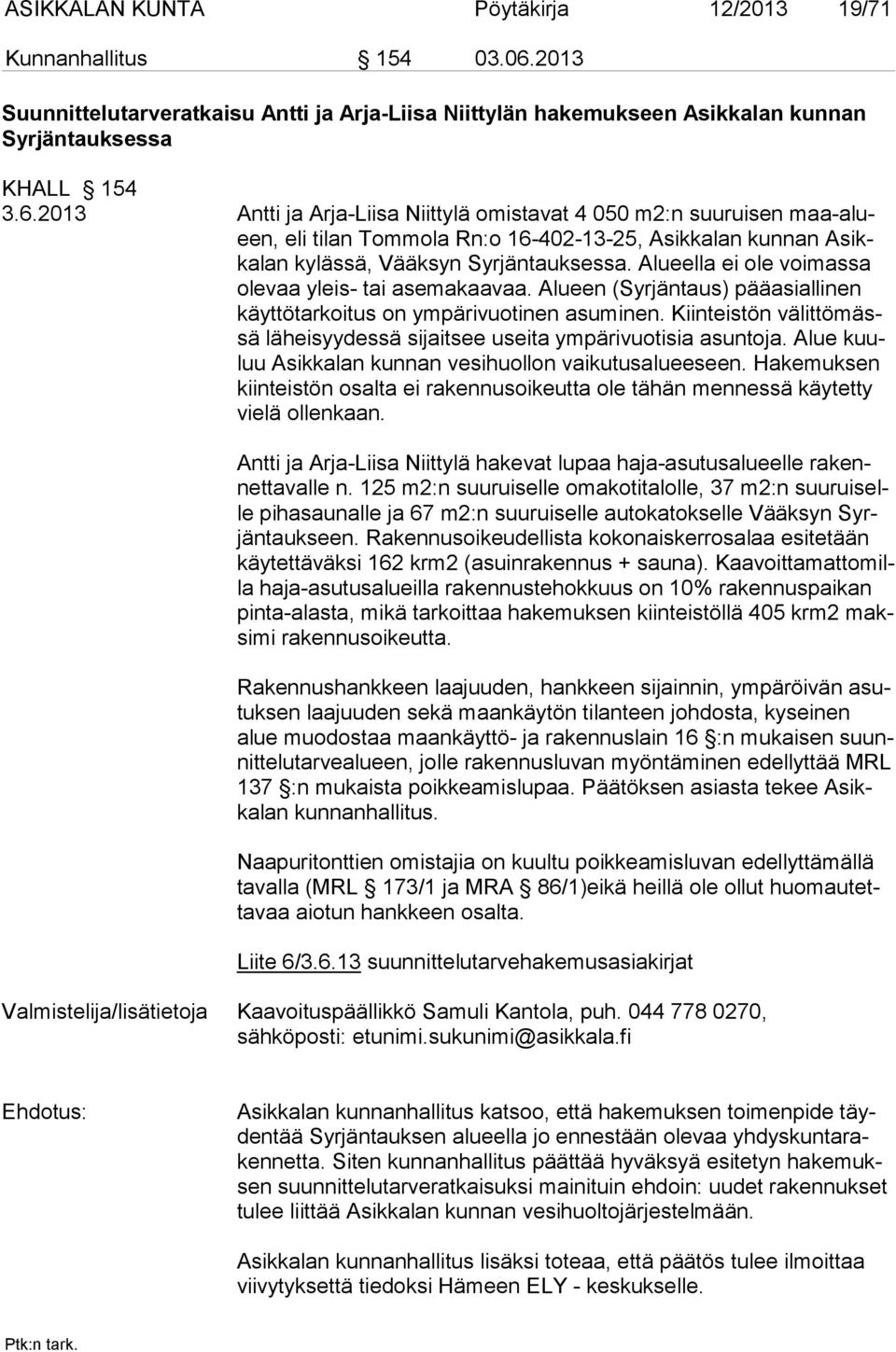 2013 Antti ja Arja-Liisa Niittylä omistavat 4 050 m2:n suuruisen maa-alueen, eli tilan Tommola Rn:o 16-402-13-25, Asikkalan kunnan Asikkalan kylässä, Vääksyn Syrjäntauksessa.