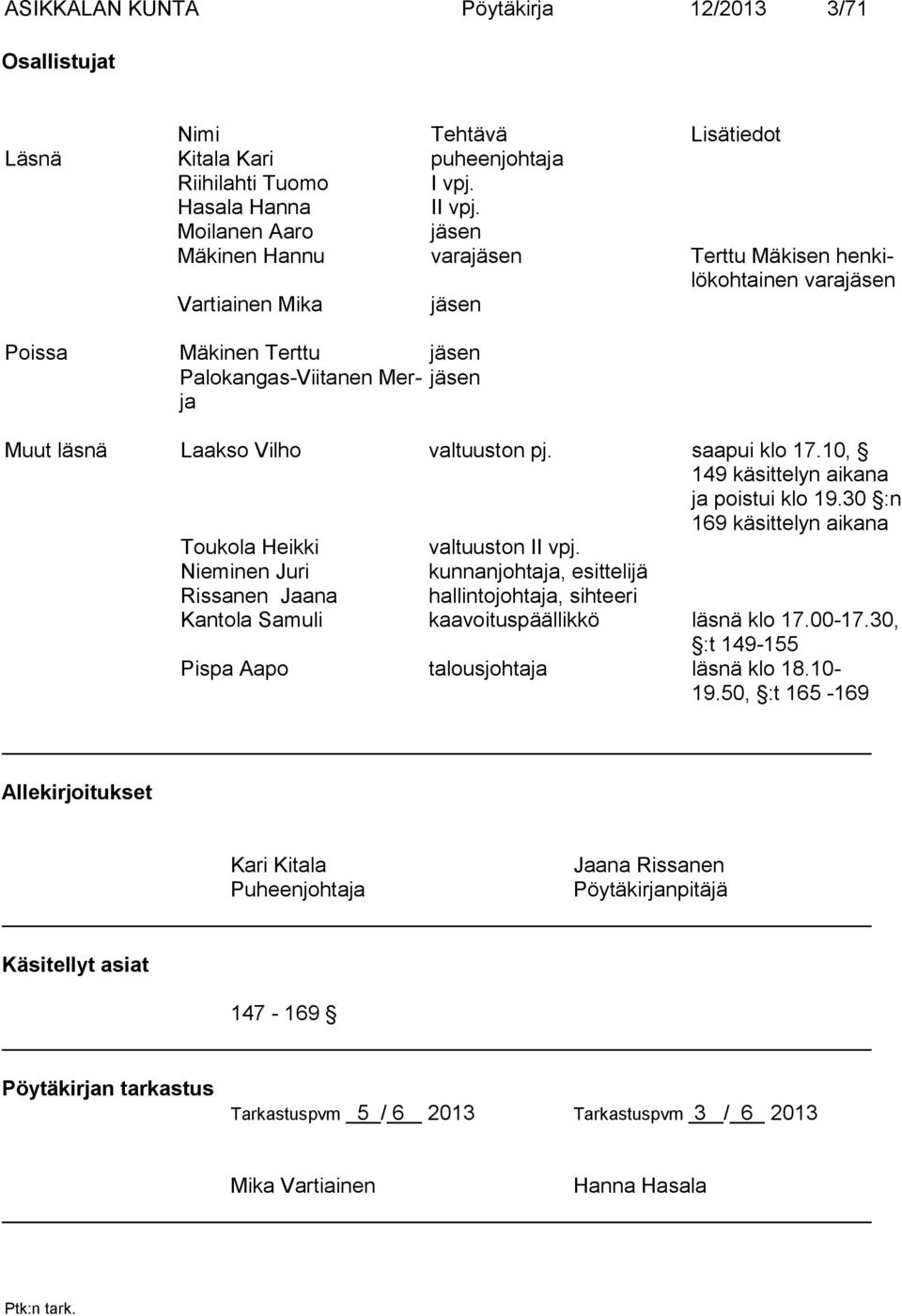 valtuuston pj. saapui klo 17.10, 149 käsittelyn aikana ja poistui klo 19.30 :n 169 käsittelyn aikana Toukola Heikki valtuuston II vpj.