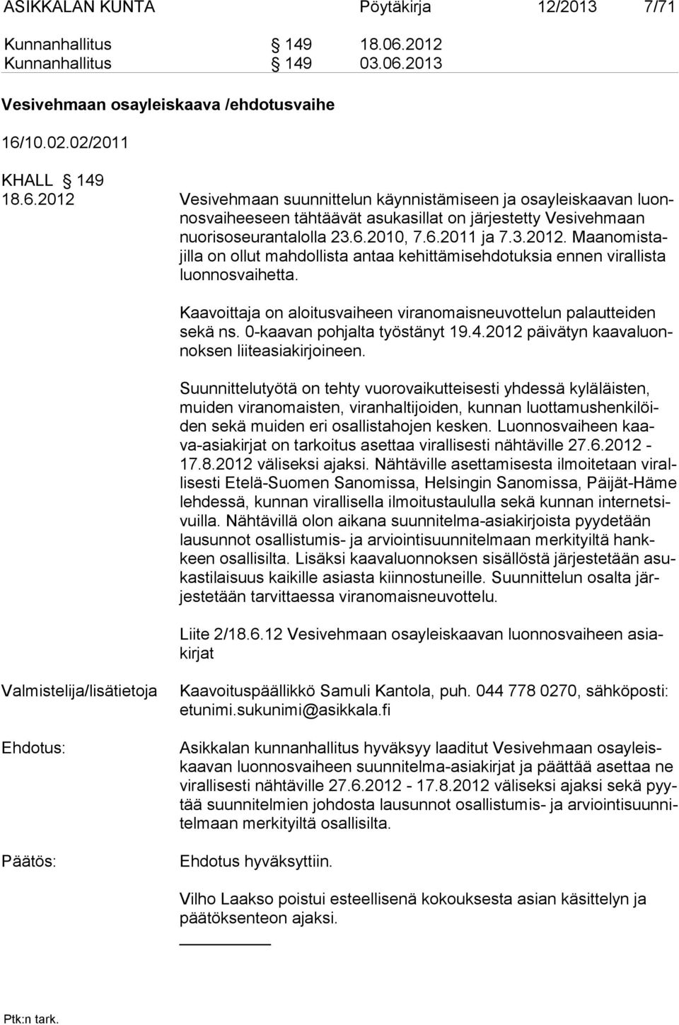6.2010, 7.6.2011 ja 7.3.2012. Maanomistajilla on ollut mahdollista antaa kehittämisehdotuksia ennen virallista luonnosvaihetta.