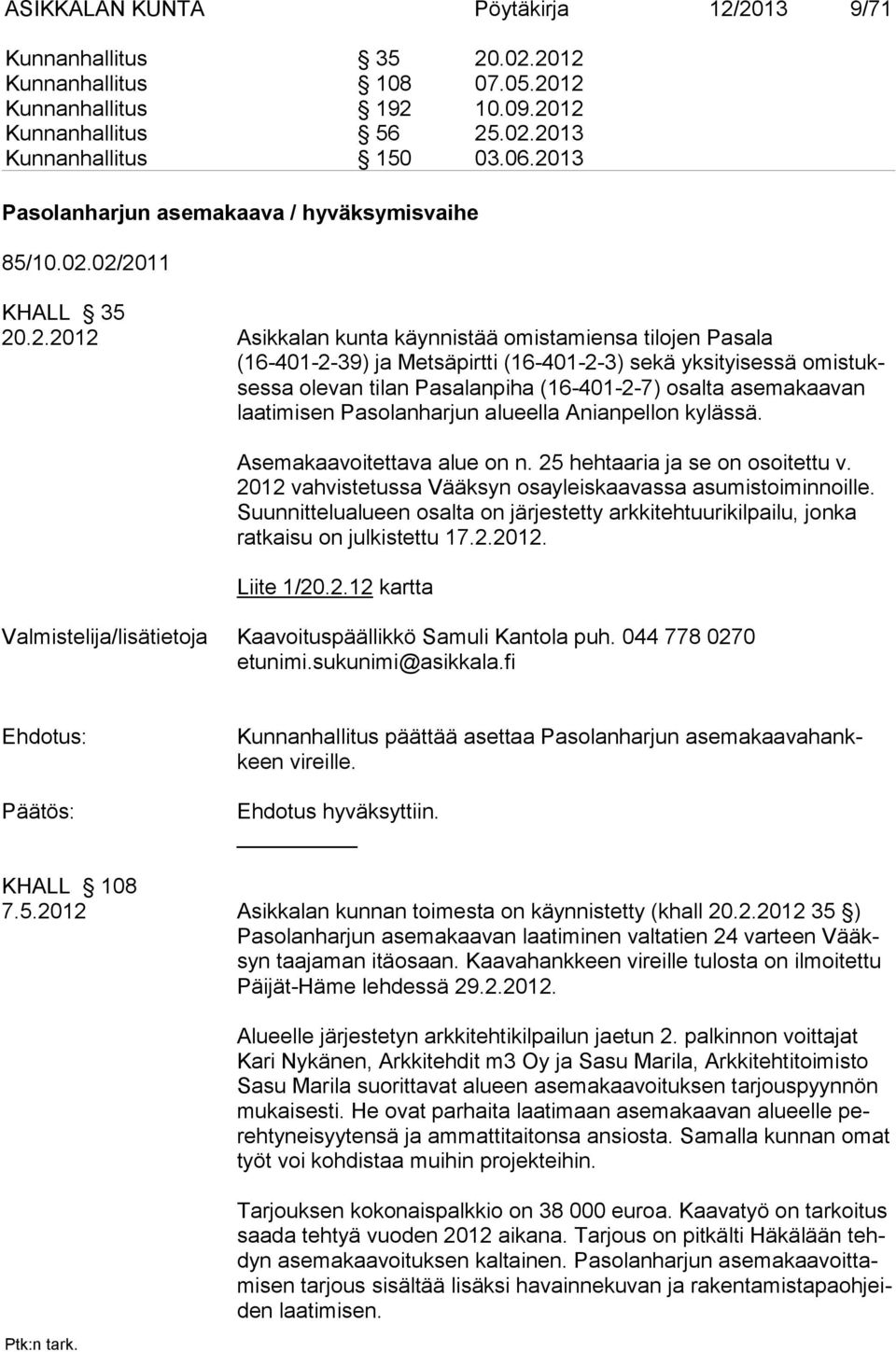 omistuksessa olevan tilan Pasalanpiha (16-401-2-7) osalta asemakaavan laatimisen Pasolanharjun alueella Anianpellon kylässä. Asemakaavoitettava alue on n. 25 hehtaaria ja se on osoitettu v.