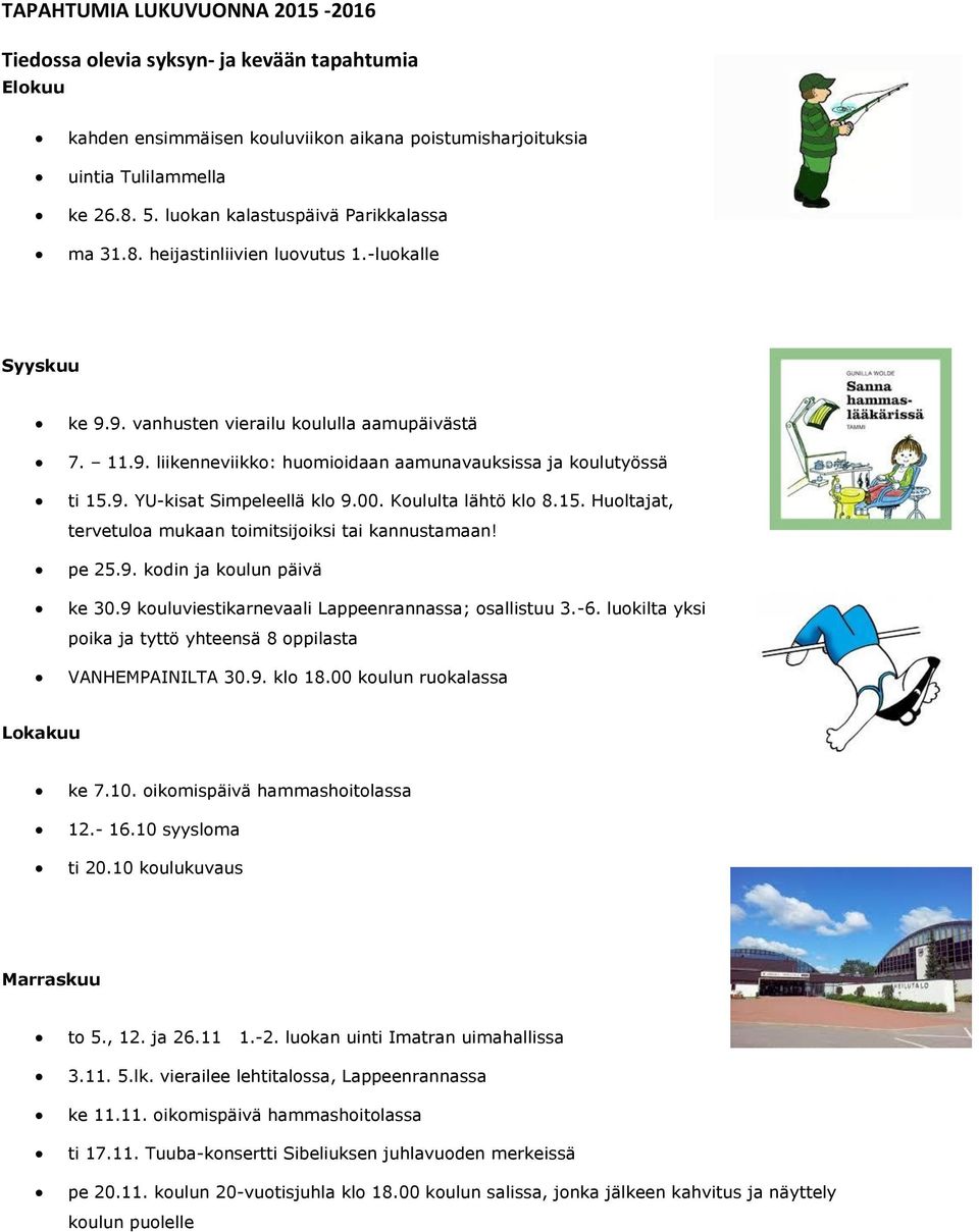 9. YU-kisat Simpeleellä klo 9.00. Koululta lähtö klo 8.15. Huoltajat, tervetuloa mukaan toimitsijoiksi tai kannustamaan! pe 25.9. kodin ja koulun päivä ke 30.