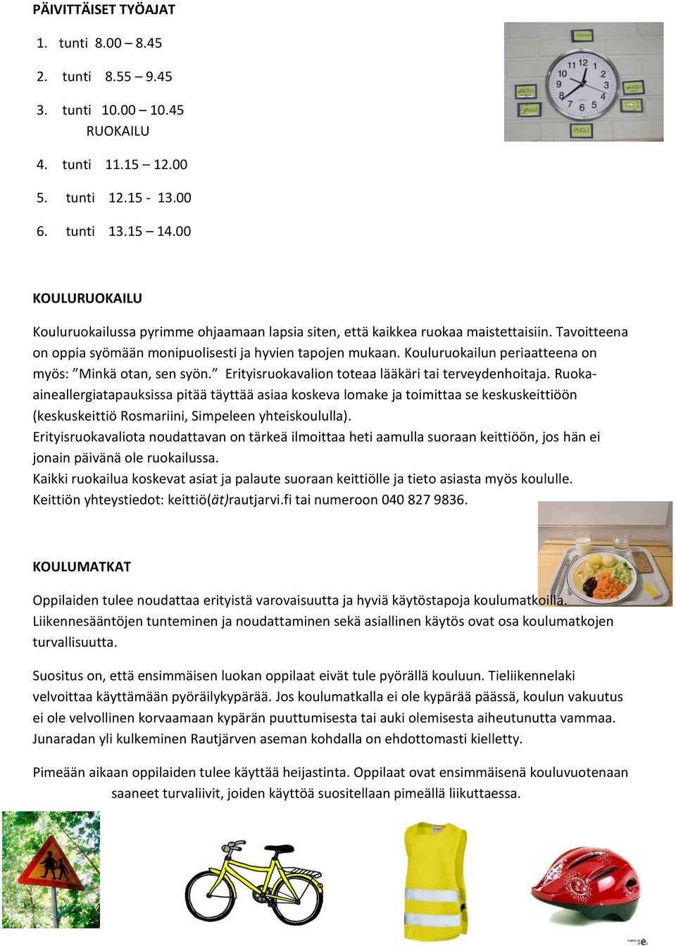 Kouluruokailun periaatteena on myös: Minkä otan, sen syön. Erityisruokavalion toteaa lääkäri tai terveydenhoitaja.