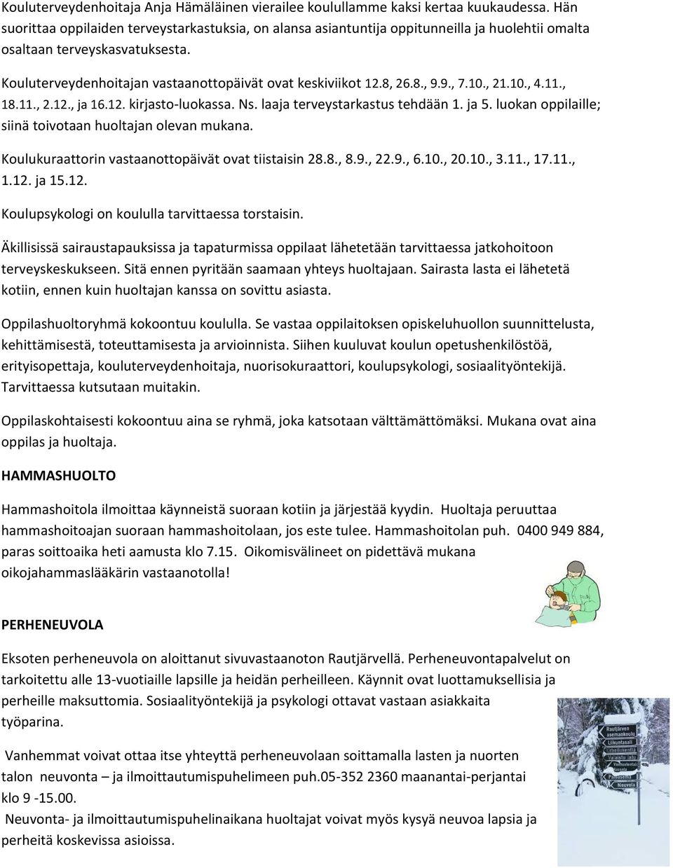 8, 26.8., 9.9., 7.10., 21.10., 4.11., 18.11., 2.12., ja 16.12. kirjasto-luokassa. Ns. laaja terveystarkastus tehdään 1. ja 5. luokan oppilaille; siinä toivotaan huoltajan olevan mukana.