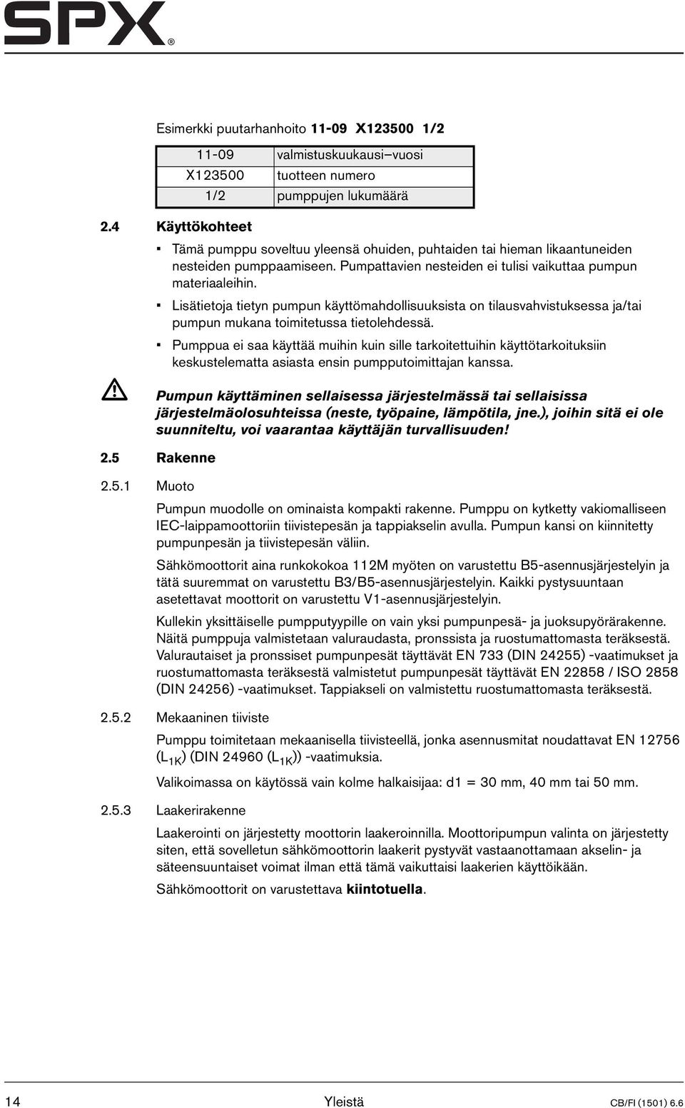 Pumppua ei saa käyttää muihin kuin sille tarkoitettuihin käyttötarkoituksiin keskustelematta asiasta ensin pumpputoimittajan kanssa.