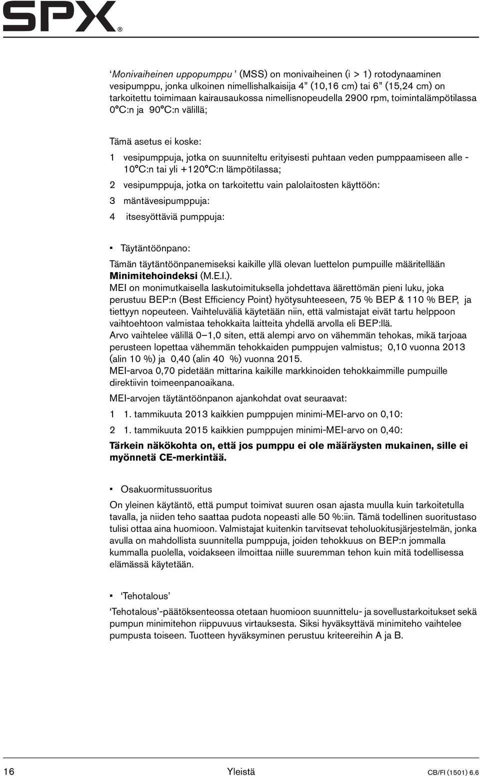 +120 C:n lämpötilassa; 2 vesipumppuja, jotka on tarkoitettu vain palolaitosten käyttöön: 3 mäntävesipumppuja: 4 itsesyöttäviä pumppuja: Täytäntöönpano: Tämän täytäntöönpanemiseksi kaikille yllä