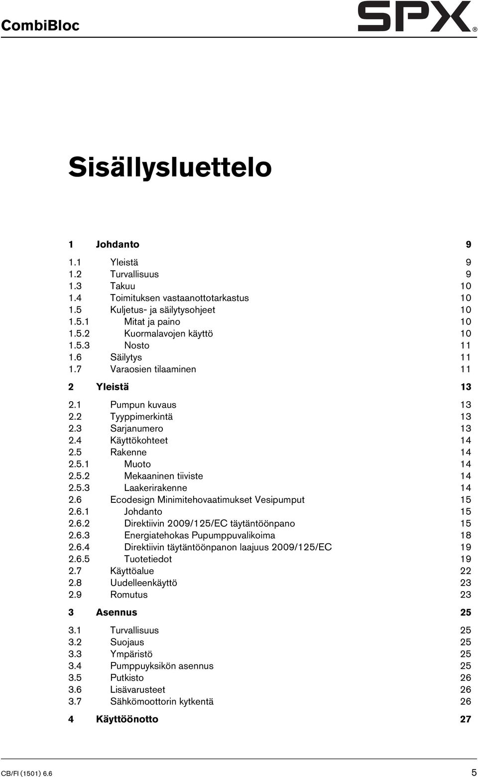 5.3 Laakerirakenne 14 2.6 Ecodesign Minimitehovaatimukset Vesipumput 15 2.6.1 Johdanto 15 2.6.2 Direktiivin 2009/125/EC täytäntöönpano 15 2.6.3 Energiatehokas Pupumppuvalikoima 18 2.6.4 Direktiivin täytäntöönpanon laajuus 2009/125/EC 19 2.