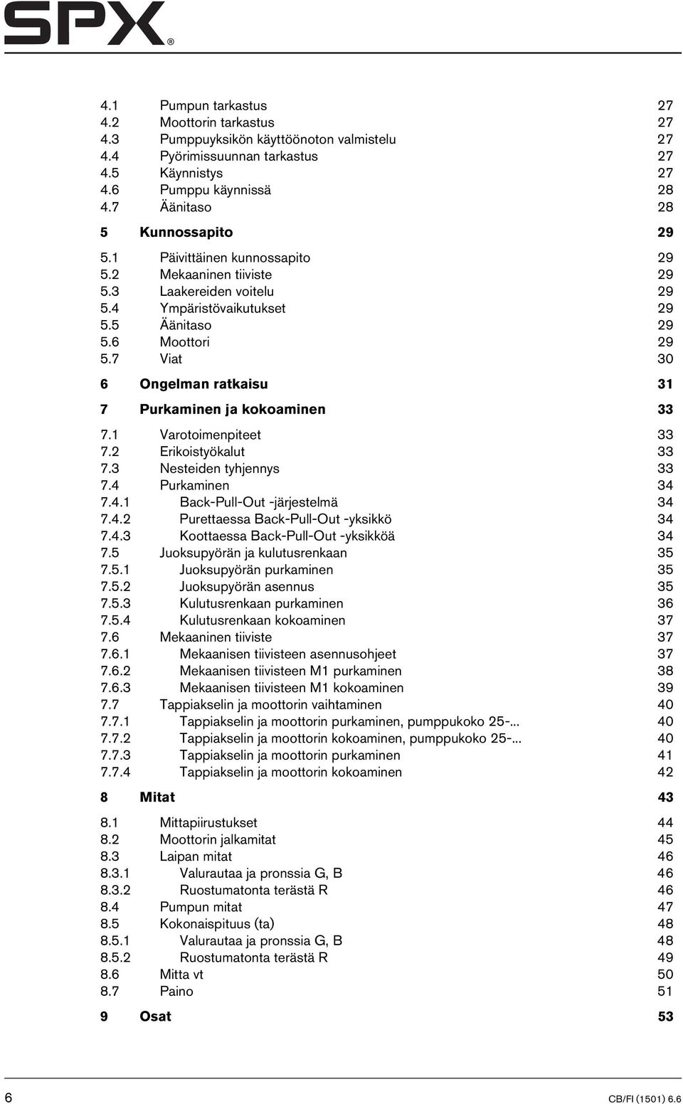 7 Viat 30 6 Ongelman ratkaisu 31 7 Purkaminen ja kokoaminen 33 7.1 Varotoimenpiteet 33 7.2 Erikoistyökalut 33 7.3 Nesteiden tyhjennys 33 7.4 Purkaminen 34 7.4.1 Back-Pull-Out -järjestelmä 34 7.4.2 Purettaessa Back-Pull-Out -yksikkö 34 7.