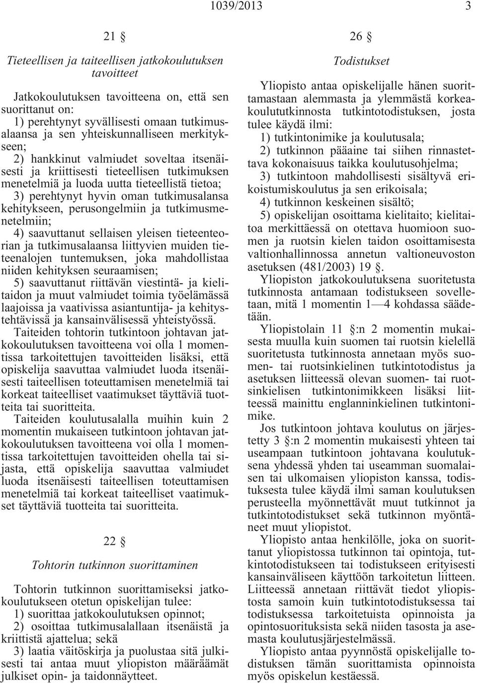 tutkimusalansa kehitykseen, perusongelmiin ja tutkimusmenetelmiin; 4) saavuttanut sellaisen yleisen tieteenteorian ja tutkimusalaansa liittyvien muiden tieteenalojen tuntemuksen, joka mahdollistaa